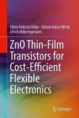 ZnO Thin-Film Transistors for Cost-Efficient Flexible Electronics - Fábio Fedrizzi Vidor,Gilson Inácio Wirth,Ulrich Hilleringmann - cover