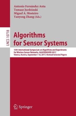 Algorithms for Sensor Systems: 13th International Symposium on Algorithms and Experiments for Wireless Sensor Networks, ALGOSENSORS 2017, Vienna, Austria, September 7-8, 2017, Revised Selected Papers - cover