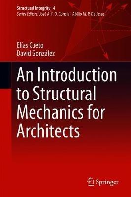 An Introduction to Structural Mechanics for Architects - Elias Cueto,David Gonzalez - cover