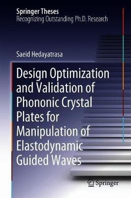 Design Optimisation and Validation of Phononic Crystal Plates for Manipulation of Elastodynamic Guided Waves - Saeid Hedayatrasa - cover