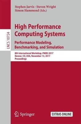 High Performance Computing Systems. Performance Modeling, Benchmarking, and Simulation: 8th International Workshop, PMBS 2017, Denver, CO, USA, November 13, 2017, Proceedings - cover