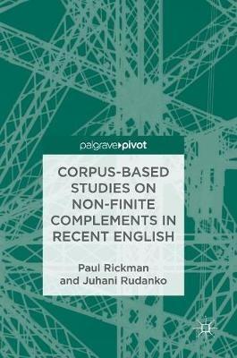 Corpus-Based Studies on Non-Finite Complements in Recent English - Paul Rickman,Juhani Rudanko - cover