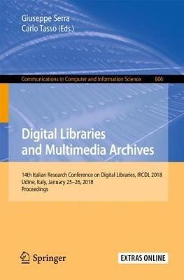 Digital Libraries and Multimedia Archives: 14th Italian Research Conference on Digital Libraries, IRCDL 2018, Udine, Italy, January 25-26, 2018, Proceedings - cover