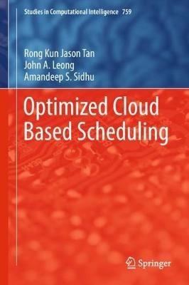 Optimized Cloud Based Scheduling - Rong Kun Jason Tan,John A. Leong,Amandeep S. Sidhu - cover