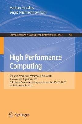 High Performance Computing: 4th Latin American Conference, CARLA 2017, Buenos Aires, Argentina, and Colonia del Sacramento, Uruguay, September 20-22, 2017, Revised Selected Papers - cover