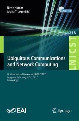 Ubiquitous Communications and Network Computing: First International Conference, UBICNET 2017, Bangalore, India, August 3-5, 2017, Proceedings - cover