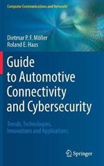 Guide to Automotive Connectivity and Cybersecurity: Trends, Technologies, Innovations and Applications