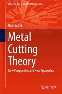 Metal Cutting Theory: New Perspectives and New Approaches - Hanmin Shi - cover