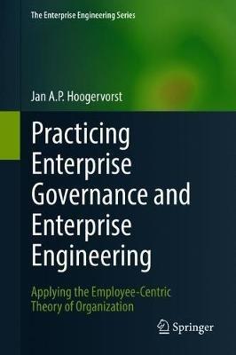 Practicing Enterprise Governance and Enterprise Engineering: Applying the Employee-Centric Theory of Organization - Jan A.P. Hoogervorst - cover