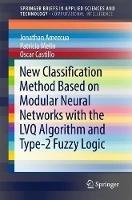 New Classification Method Based on Modular Neural Networks with the LVQ Algorithm and Type-2 Fuzzy Logic - Jonathan Amezcua,Patricia Melin,Oscar Castillo - cover