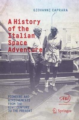 A History of the Italian Space Adventure: Pioneers and Achievements from the XIVth Century to the Present - Giovanni Caprara - cover