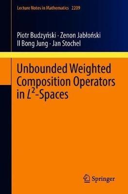 Unbounded Weighted Composition Operators in L²-Spaces - Piotr Budzynski,Zenon Jablonski,Il Bong Jung - cover