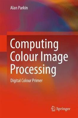Computing Colour Image Processing: Digital Colour Primer - Alan Parkin - cover