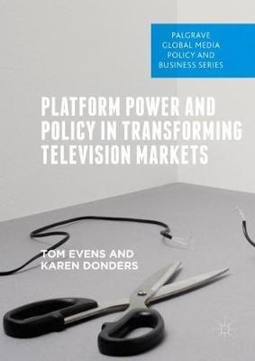 Platform Power and Policy in Transforming Television Markets - Tom Evens,Karen Donders - cover