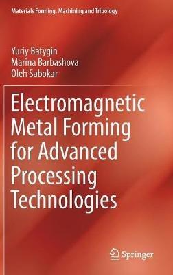 Electromagnetic Metal Forming for Advanced Processing Technologies - Yuriy Batygin,Marina Barbashova,Oleh Sabokar - cover