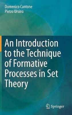 An Introduction to the Technique of Formative Processes in Set Theory - Domenico Cantone,Pietro Ursino - cover