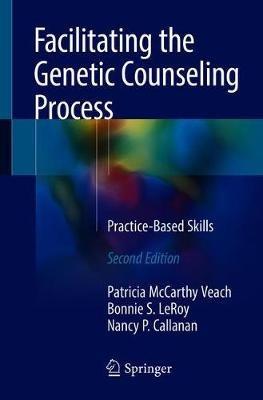 Facilitating the Genetic Counseling Process: Practice-Based Skills - Patricia McCarthy Veach,Bonnie S. LeRoy,Nancy P. Callanan - cover