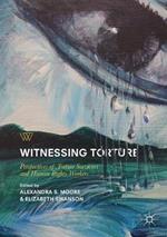 Witnessing Torture: Perspectives of Torture Survivors and Human Rights Workers