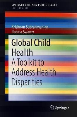 Global Child Health: A Toolkit to Address Health Disparities - Krishnan Subrahmanian,Padma Swamy - cover