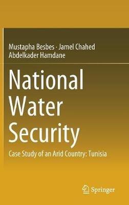 National Water Security: Case Study of an Arid Country: Tunisia - Mustapha Besbes,Jamel Chahed,Abdelkader Hamdane - cover