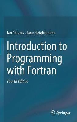 Introduction to Programming with Fortran - Ian Chivers,Jane Sleightholme - cover