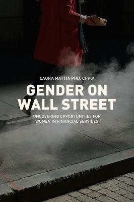 Gender on Wall Street: Uncovering Opportunities for Women in Financial Services - Laura Mattia - cover