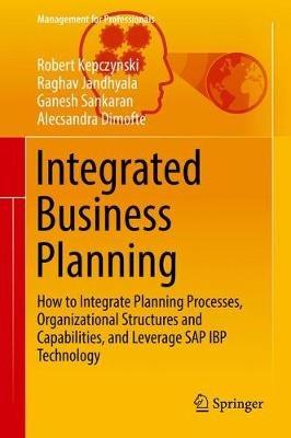 Integrated Business Planning: How to Integrate Planning Processes, Organizational Structures and Capabilities, and Leverage SAP IBP Technology - Robert Kepczynski,Raghav Jandhyala,Ganesh Sankaran - cover