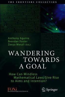 Wandering Towards a Goal: How Can Mindless Mathematical Laws Give Rise to Aims and Intention? - cover