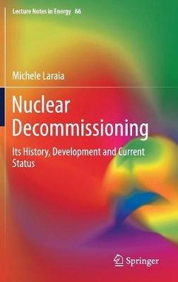 Nuclear Decommissioning: Its History, Development, and Current Status - Michele Laraia - cover