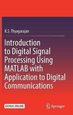 Introduction to Digital Signal Processing Using MATLAB with Application to Digital Communications - K.S. Thyagarajan - cover