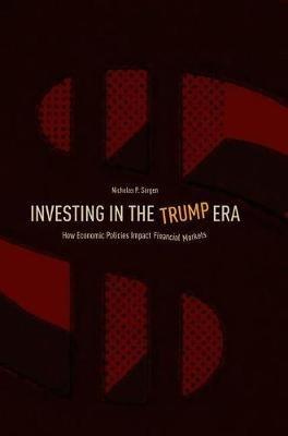 Investing in the Trump Era: How Economic Policies Impact Financial Markets - Nicholas P. Sargen - cover