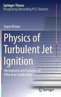 Physics of Turbulent Jet Ignition: Mechanisms and Dynamics of Ultra-lean Combustion - Sayan Biswas - cover