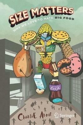 Size Matters: Why We Love to Hate Big Food - Charlie Arnot - cover