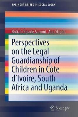 Perspectives on the Legal Guardianship of Children in Côte d'Ivoire, South Africa, and Uganda - Rofiah Ololade Sarumi,Ann Strode - cover