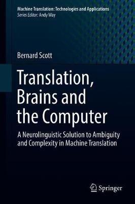 Translation, Brains and the Computer: A Neurolinguistic Solution to Ambiguity and Complexity in Machine Translation - Bernard Scott - cover