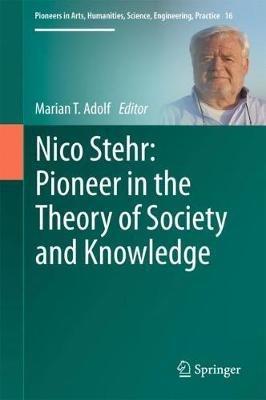 Nico Stehr: Pioneer in the Theory of Society and Knowledge - cover