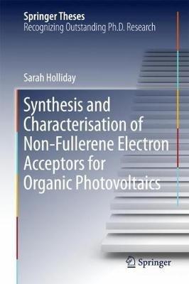 Synthesis and Characterisation of Non-Fullerene Electron Acceptors for Organic Photovoltaics - Sarah Holliday - cover