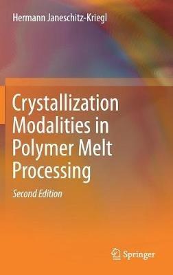 Crystallization Modalities in Polymer Melt Processing - Hermann Janeschitz-Kriegl - cover