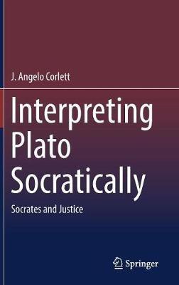 Interpreting Plato Socratically: Socrates and Justice - J. Angelo Corlett - cover