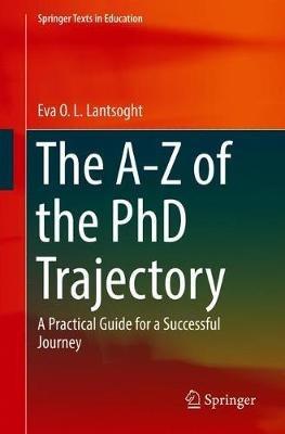 The A-Z of the PhD Trajectory: A Practical Guide for a Successful Journey - Eva O. L. Lantsoght - cover