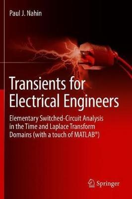 Transients for Electrical Engineers: Elementary Switched-Circuit Analysis in the Time and Laplace Transform Domains (with a touch of MATLAB®) - Paul J. Nahin - cover