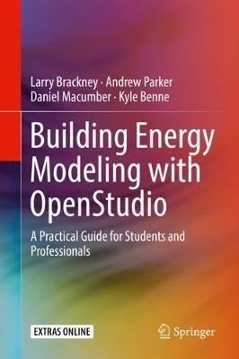 Building Energy Modeling with OpenStudio: A Practical Guide for Students and Professionals - Larry Brackney,Andrew Parker,Daniel Macumber - cover