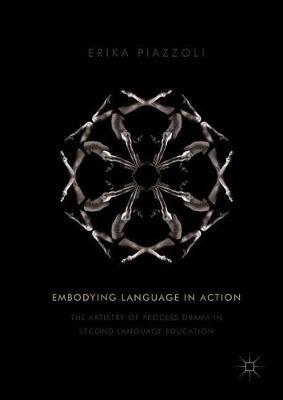 Embodying Language in Action: The Artistry of Process Drama in Second Language Education - Erika Piazzoli - cover