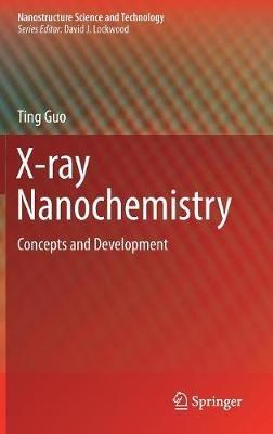 X-ray Nanochemistry: Concepts and Development - Ting Guo - cover