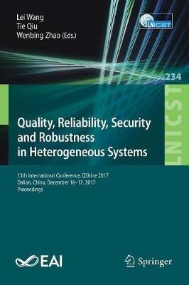 Quality, Reliability, Security and Robustness in Heterogeneous Systems: 13th International Conference, QShine 2017, Dalian, China, December 16 -17, 2017, Proceedings - cover