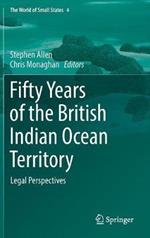 Fifty Years of the British Indian Ocean Territory: Legal Perspectives