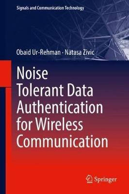 Noise Tolerant Data Authentication for Wireless Communication - Obaid Ur-Rehman,Natasa Zivic - cover