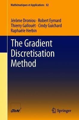 The Gradient Discretisation Method - Jérôme Droniou,Robert Eymard,Thierry Gallouët - cover