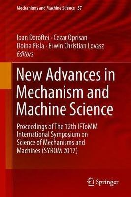 New Advances in Mechanism and Machine Science: Proceedings of The 12th IFToMM International Symposium on Science of Mechanisms and Machines (SYROM 2017) - cover