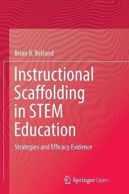 Instructional Scaffolding in STEM Education: Strategies and Efficacy Evidence - Brian R. Belland - cover